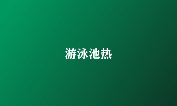 游泳池热