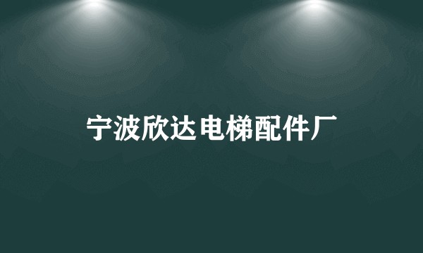 宁波欣达电梯配件厂