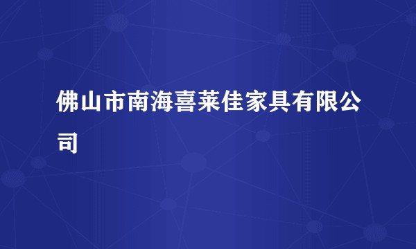 佛山市南海喜莱佳家具有限公司