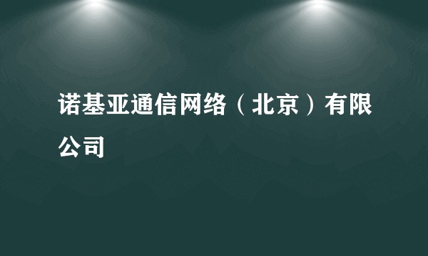 诺基亚通信网络(北京)有限公司