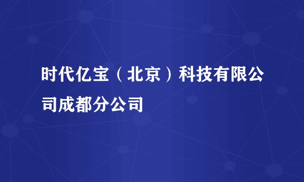 时代亿宝(北京)科技有限公司成都分公司