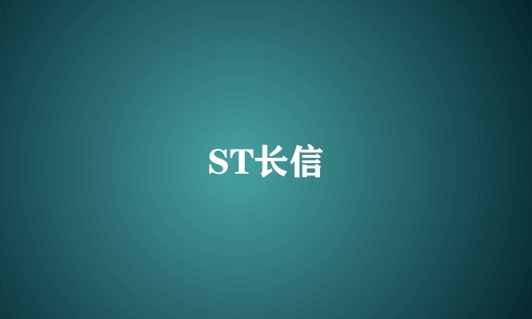 ST长信