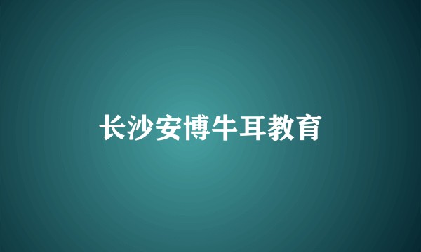 长沙安博牛耳教育