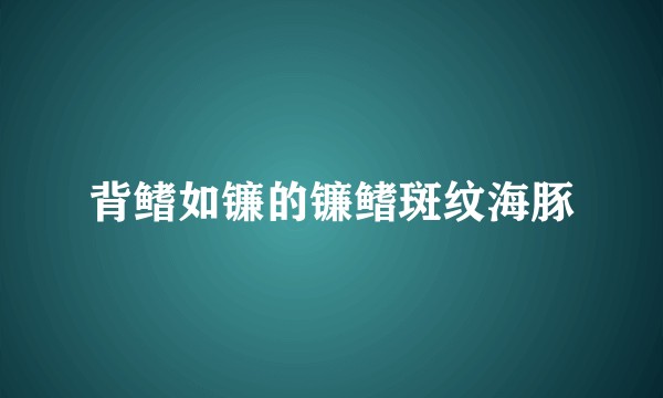 背鳍如镰的镰鳍斑纹海豚