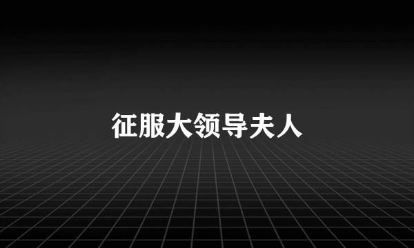 征服大领导夫人
