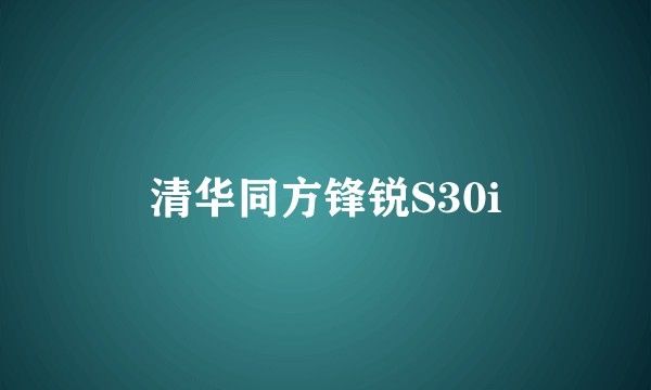 清华同方锋锐S30i