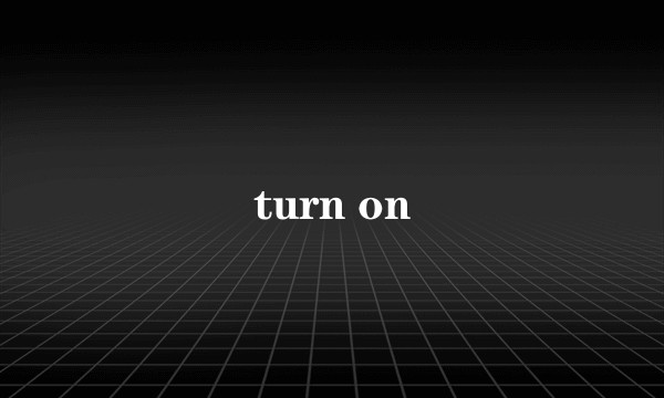 turn on