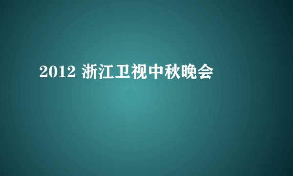 2012 浙江卫视中秋晚会