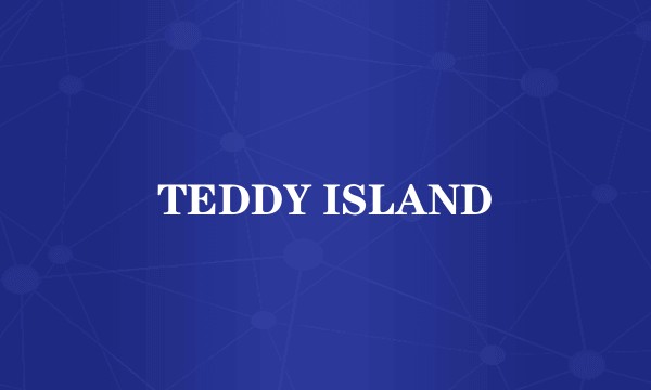 TEDDY ISLAND