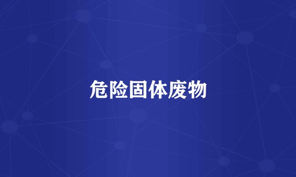 危险固体废物