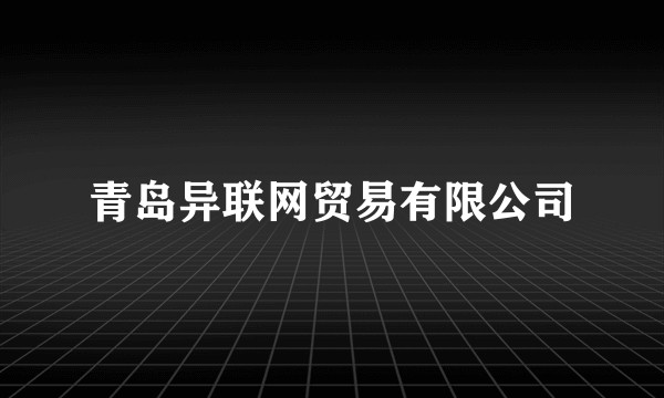 青岛异联网贸易有限公司