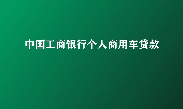 中国工商银行个人商用车贷款