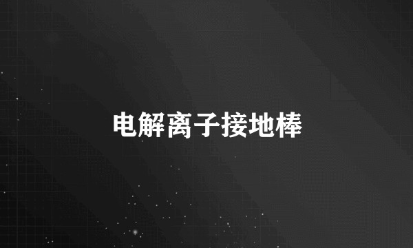 电解离子接地棒