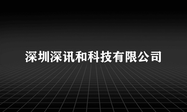 深圳深讯和科技有限公司
