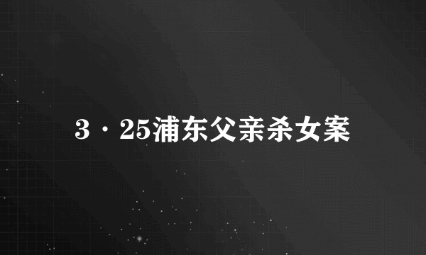 3·25浦东父亲杀女案