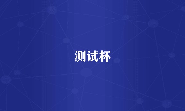 测试杯
