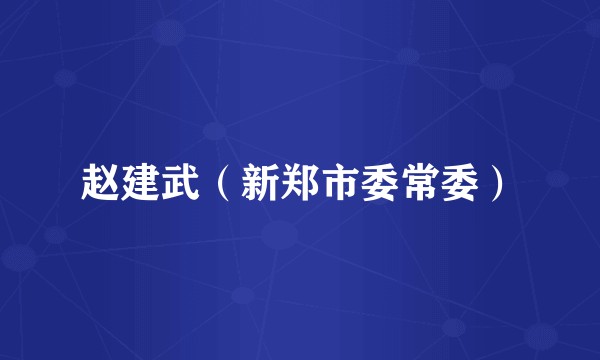 赵建武(新郑市委常委)