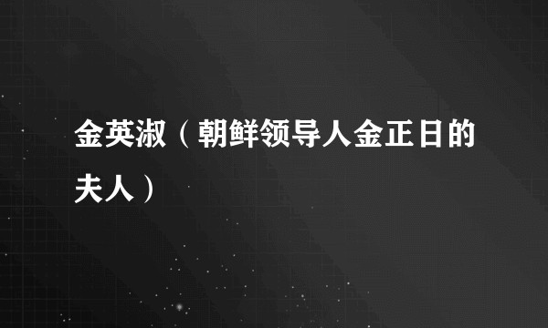 金英淑(朝鲜领导人金正日的夫人)
