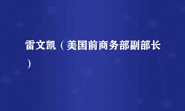雷文凯（美国前商务部副部长）