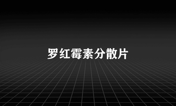 罗红霉素分散片