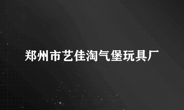 郑州市艺佳淘气堡玩具厂