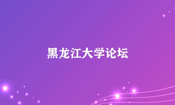 黑龙江大学论坛