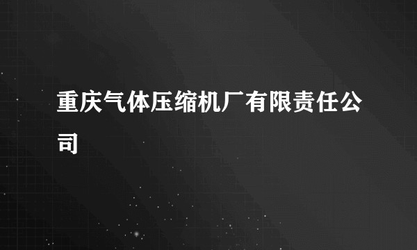 重庆气体压缩机厂有限责任公司
