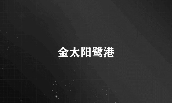 金太阳鹭港