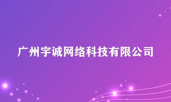 广州宇诚网络科技有限公司