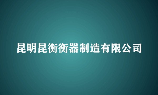 昆明昆衡衡器制造有限公司