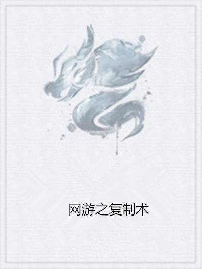 网游之复制术(虚拟网游类网络小说)