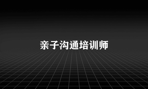亲子沟通培训师