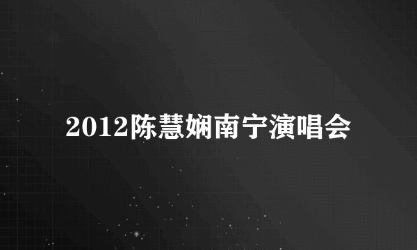 2012陈慧娴南宁演唱会