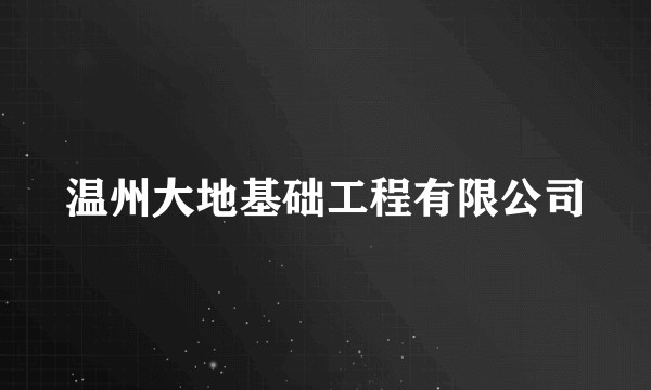温州大地基础工程有限公司