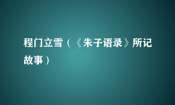 程门立雪（《朱子语录》所记故事）