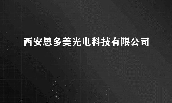 西安思多美光电科技有限公司