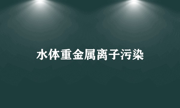 水体重金属离子污染