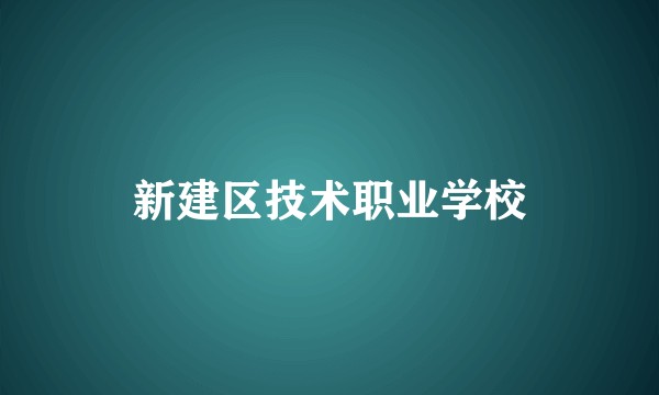 新建区技术职业学校