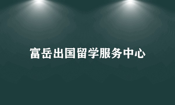 富岳出国留学服务中心