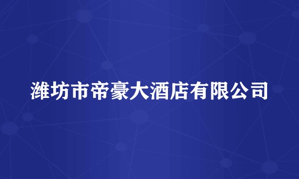 潍坊市帝豪大酒店有限公司