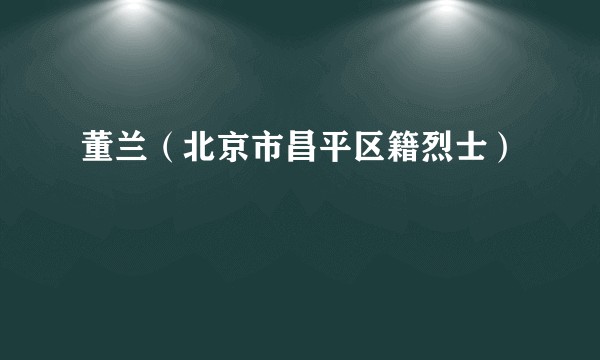 董兰（北京市昌平区籍烈士）