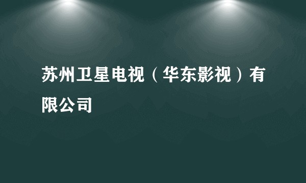 苏州卫星电视（华东影视）有限公司