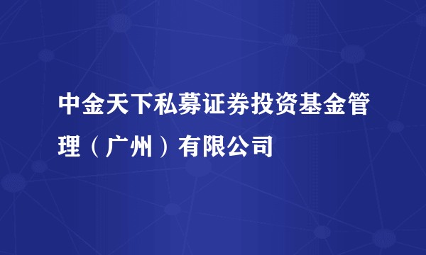 中金天下私募证券投资基金管理（广州）有限公司
