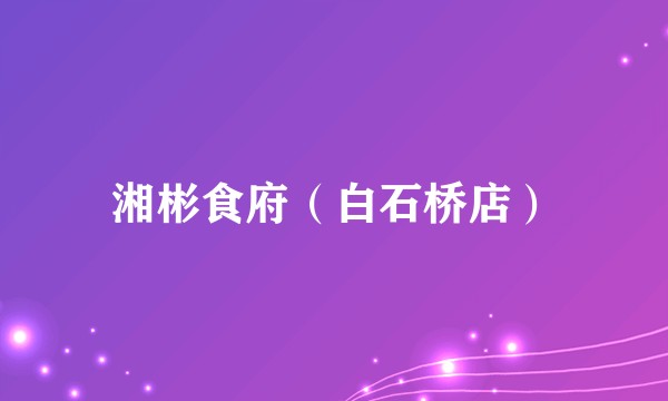 湘彬食府（白石桥店）