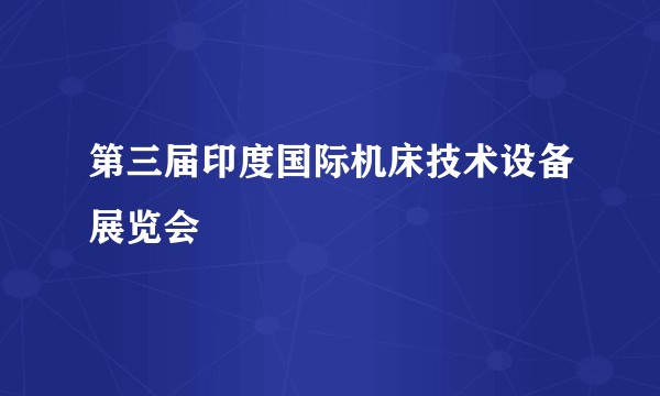 第三届印度国际机床技术设备展览会