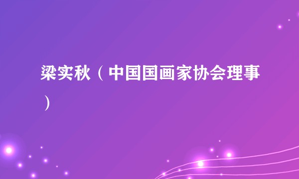 梁实秋(中国国画家协会理事)