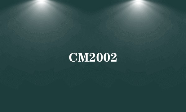 CM2002