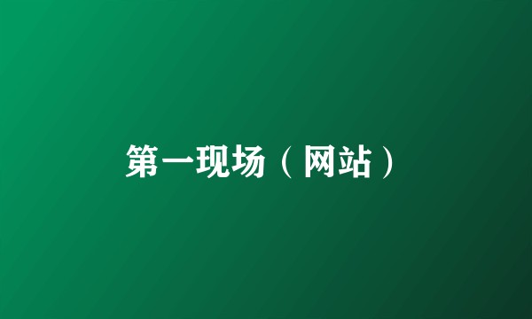 第一现场（网站）