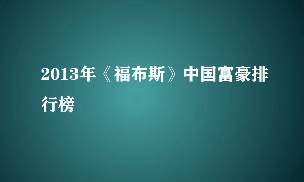 2013年《福布斯》中国富豪排行榜