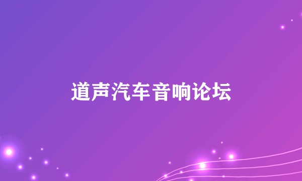 道声汽车音响论坛